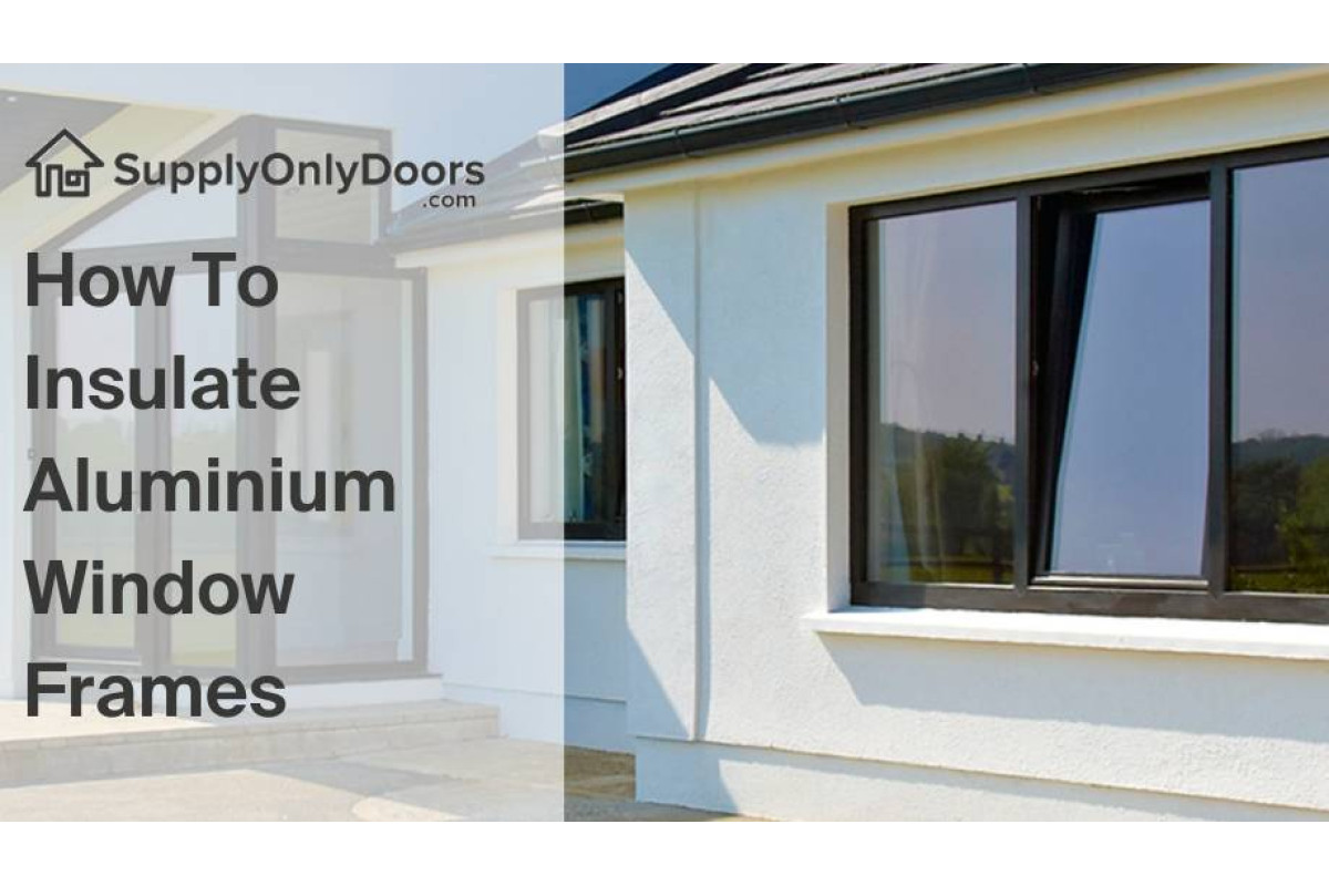 How To Insulate Aluminium Window Frames